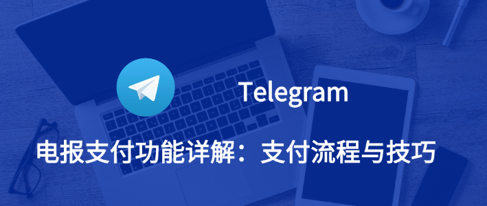 Telegram 电报支付全攻略：从操作步骤到安全防护，一篇讲透